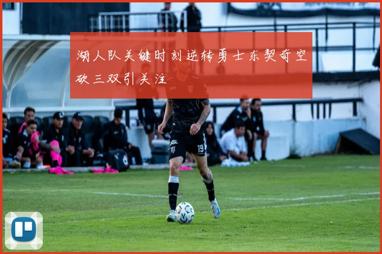 湖人队关键时刻逆转勇士东契奇空砍三双引关注