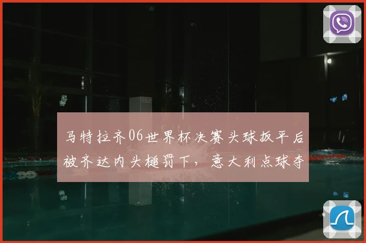 马特拉齐06世界杯决赛头球扳平后被齐达内头槌罚下，意大利点球夺冠