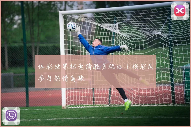 体彩世界杯竞猜胜负玩法上线彩民参与热情高涨