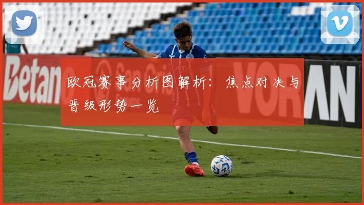 欧冠赛事分析图解析：焦点对决与晋级形势一览