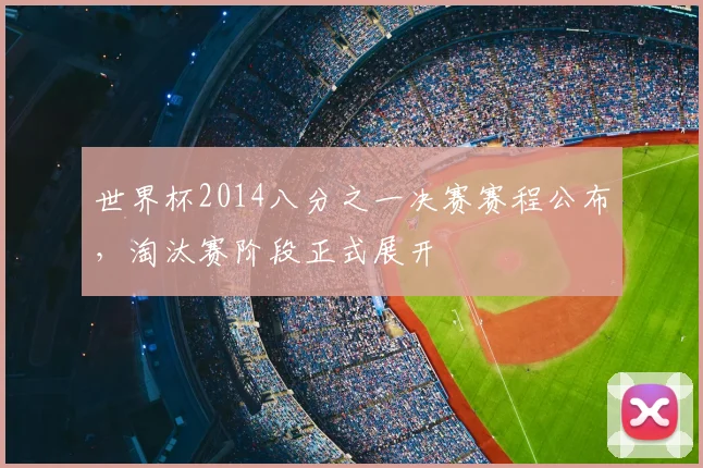 世界杯2014八分之一决赛赛程公布，淘汰赛阶段正式展开