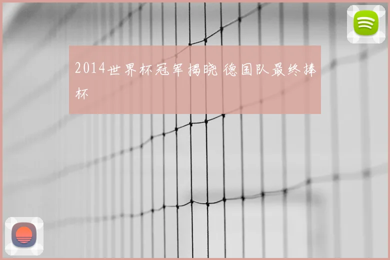 2014世界杯冠军揭晓 德国队最终捧杯